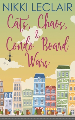 Cats, Chaos, and Condo Board Wars - Nikki Leclair