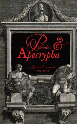 Coperta cărții 'Preludes & Apocrypha, Vol. I: A Little Werewomen(TM) Compendium - Josdarama March'
