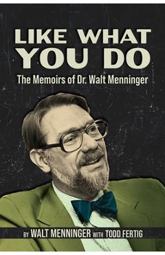 Like What You Do: The Memoirs of Dr. Walt Menninger - Walt Menninger