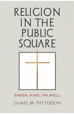 Coperta cărții 'Religion in the Public Square: Sheen, King, Falwell - James M. Patterson'