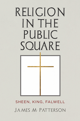 Coperta cărții 'Religion in the Public Square: Sheen, King, Falwell - James M. Patterson'