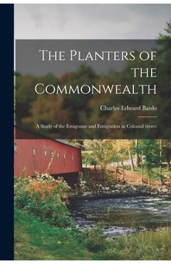 Coperta cărții 'The Planters of the Commonwealth; a Study of the Emigrants and Emigration in Colonial Times - Charles Edward 1854-1931'