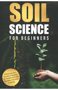 Coperta cărții 'Soil Science for Beginners: Embracing Sustainable Practices for Healthy Soil and Abundant Harvests is simple - Alice'