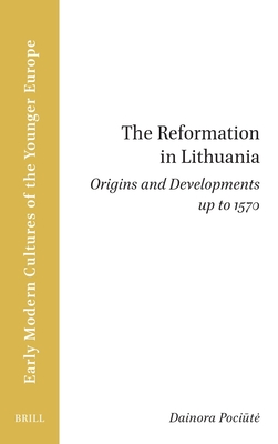 The Reformation in Lithuania: Origins and Developments Up to 1570 - Dainora Pociūte
