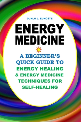 Coperta cărții 'Energy Medicine: A Beginner's Quick Guide to Energy Healing and Energy Medicine Techniques for Self-Healing - Dunlo L.'