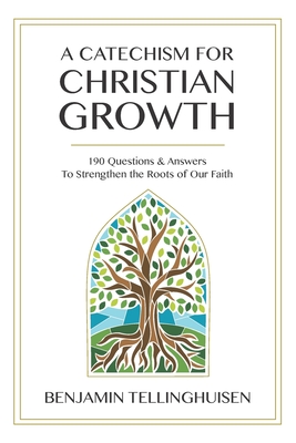 Coperta cărții 'A Catechism for Christian Growth: 190 Questions and Answers to Strengthen the Roots of Our Faith - Benjamin'