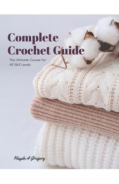 Coperta cărții 'Complete Crochet Guide: The Ultimate Course for All Skill Levels -'