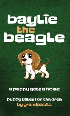 Baylie the Beagle: A Puppy Finds a Home - Grandpa Bill