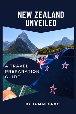 Coperta cărții 'New Zealand Unveiled: A Travel Preparation Guide - Tomas Gray'