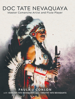 Doc Tate Nevaquaya: Master Comanche Artist and Flute Player - Paula J. Conlon