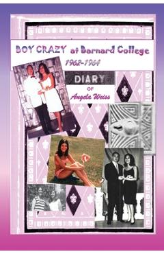 Boy Crazy at Barnard College: 1962-1964 - Angela Weiss
