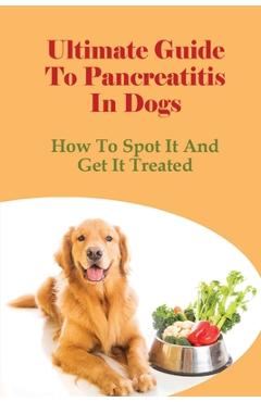 Coperta cărții 'Ultimate Guide To Pancreatitis In Dogs: How To Spot It And Get It Treated: Pancreatitis Diet Recipes - Edison Becht'