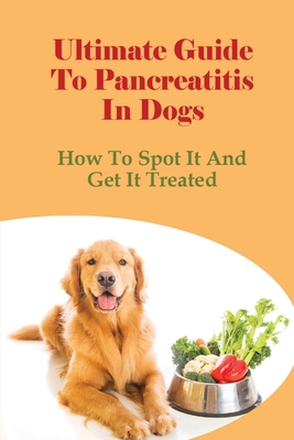 Ultimate Guide To Pancreatitis In Dogs: How To Spot It And Get It Treated: Pancreatitis Diet Recipes - Edison Becht