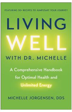 Living Well with Dr. Michelle: A Comprehensive Handbook for Optimal Health and Unlimited Energy - Michelle C. Jorgensen