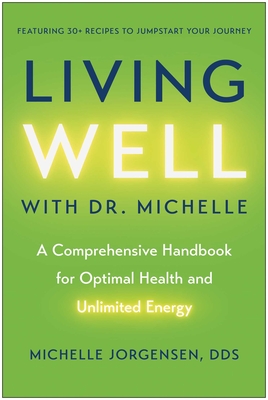 Living Well with Dr. Michelle: A Comprehensive Handbook for Optimal Health and Unlimited Energy - Michelle C. Jorgensen