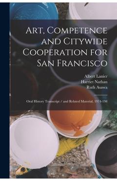 Coperta cărții 'Art, Competence and Citywide Cooperation for San Francisco: Oral History Transcript / and Related Material, 1974-198 -'