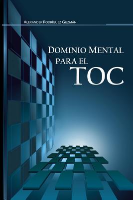Coperta cărții 'Dominio Mental para el TOC: Trastorno Obsesivo Compulsivo - Alexander Rodríguez Guzmán'