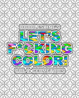 Let's F*cking Color!: Geometric: Intricate geometric pattern coloring book with swear words. Perfect for releasing frustrations and finding - 