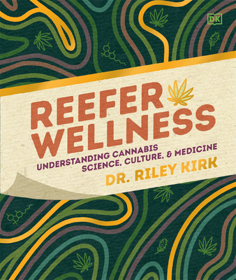 Reefer Wellness: Understanding Cannabis Science, Culture, and Medicine - Riley Kirk