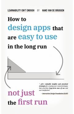 Coperta cărții 'Learnability Isn't Enough: How to Design Apps That Are Easy to Use in the Long Run, Not Just the First Run - Hans Van'