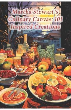 Coperta cărții 'Martha Stewart's Culinary Canvas: 101 Inspired Creations - Gourmet Grains Culinary Cove'
