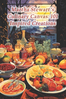Coperta cărții 'Martha Stewart's Culinary Canvas: 101 Inspired Creations - Gourmet Grains Culinary Cove'