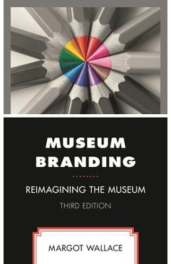 Coperta cărții 'Museum Branding: Reimagining the Museum - Margot Wallace'