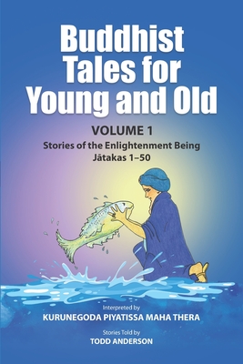 Buddhist Tales for Young and Old - Volume One: Stories of the Enlightenment Being (Jātakas 1 - 50) - Todd Anderson
