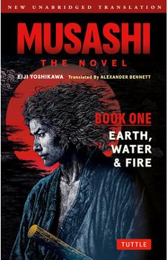 Coperta cărții 'Musashi: Book 1 - Earth, Water and Fire: A Completely New & Unabridged Translation of the Bestselling Japanese Novel of'