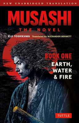 Musashi: Book 1 - Earth, Water and Fire: A Completely New & Unabridged Translation of the Bestselling Japanese Novel of All Time - Eiji Yoshikawa