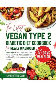 Coperta cărții 'The Latest Vegan Type 2 Diabetic Diet Cookbook for Newly Diagnosed: 1000 Days of Tasty, Delicious, Low-Sugar, Low-Carb'