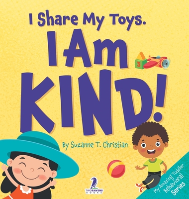 I Share My Toys. I Am Kind!: An Affirmation-Themed Toddler Book About Being Kind (Ages 2-4) - Suzanne T. Christian