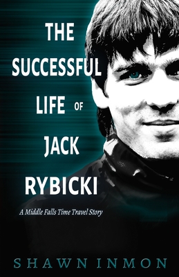 The Successful Life of Jack Rybicki: A Middle Falls Time Travel Story - Shawn Inmon