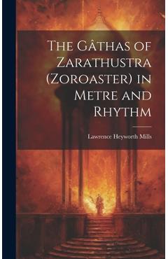 Coperta cărții 'The Gâthas of Zarathustra (Zoroaster) in Metre and Rhythm - Lawrence Heyworth Mills'