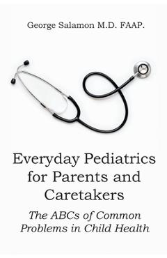 Coperta cărții 'Everyday Pediatrics for Parents and Caretakers: The ABC of Common Problems in Child Health - George Salamon Faap'