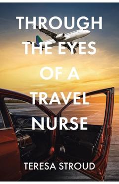 Coperta cărții 'Through the Eyes of a Travel Nurse - Teresa Stroud'