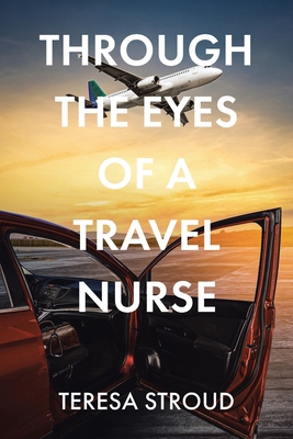 Through the Eyes of a Travel Nurse - Teresa Stroud