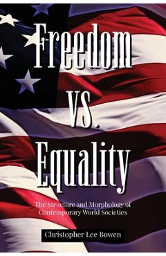 Coperta cărții 'Freedom Vs. Equality: The Structure and Morphology of Contemporary World Societies - Christopher Lee Bowen'