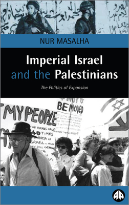 Imperial Israel And The Palestinians: The Politics Of Expansion - Nur Masalha