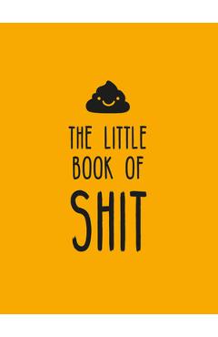 Poza produsului The Little Book of Shit: A Celebration of Everybody's Favorite Expletive - 