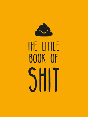 The Little Book of Shit: A Celebration of Everybody's Favorite Expletive - 