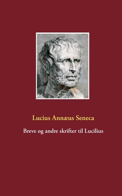 Breve og andre skrifter til Lucilius - Lucius Annæus Seneca