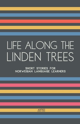 Life Along The Linden Trees: Short Stories for Norwegian Language Learners - Artici Bilingual Books