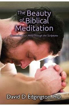Coperta cărții 'The Beauty of Biblical Meditation: Counseling Your Mind Through the Scriptures - David D. Edgington'
