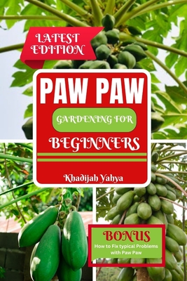 Paw Paw Gardening for Beginners: How to Grow and Care for Paw Paw Trees - Khadijah Yahya