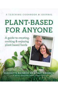 Poza produsului Plant-Based for Anyone: A guide to creating, cooking & enjoying plant-based foods - Jeannette Rainbow