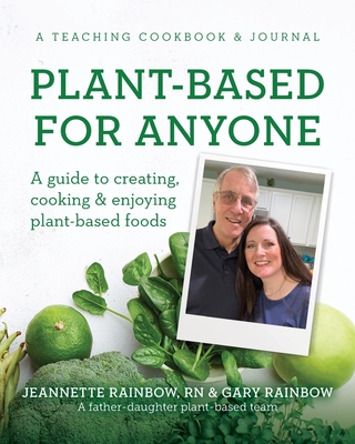 Plant-Based for Anyone: A guide to creating, cooking & enjoying plant-based foods - Jeannette Rainbow