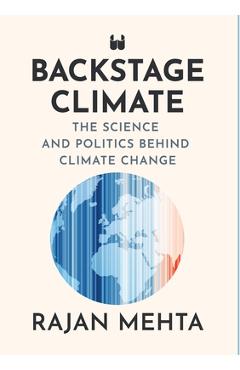 Backstage Climate: The Science and Politics Behind Climate Change - Rajan Mehta
