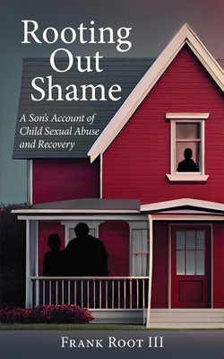 Coperta cărții 'Rooting Out Shame: A Son's Account of Child Sexual Abuse and Recovery - Frank A. Root'