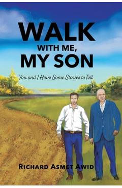 Coperta cărții 'Walk With Me, My Son: You and I Have Some Stories to Tell - Richard Asmet Awid'